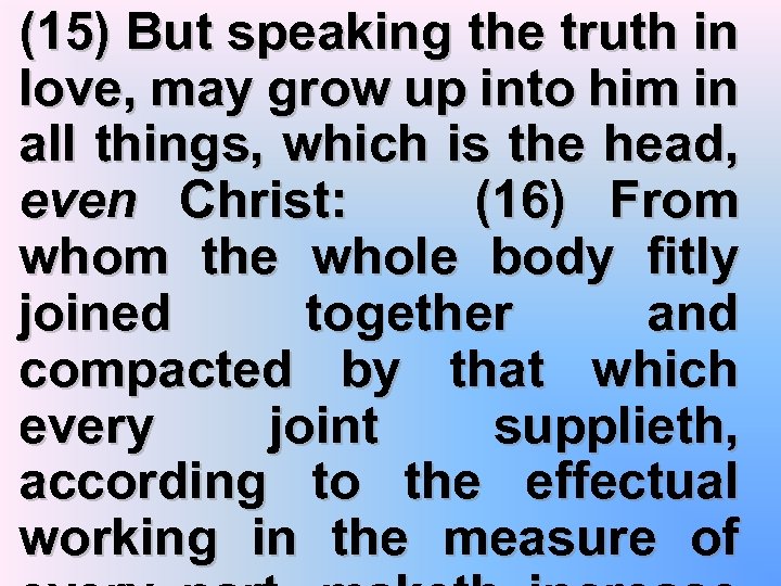 (15) But speaking the truth in love, may grow up into him in all