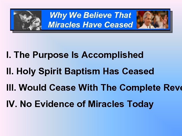 Why We Believe That Miracles Have Ceased I. The Purpose Is Accomplished II. Holy