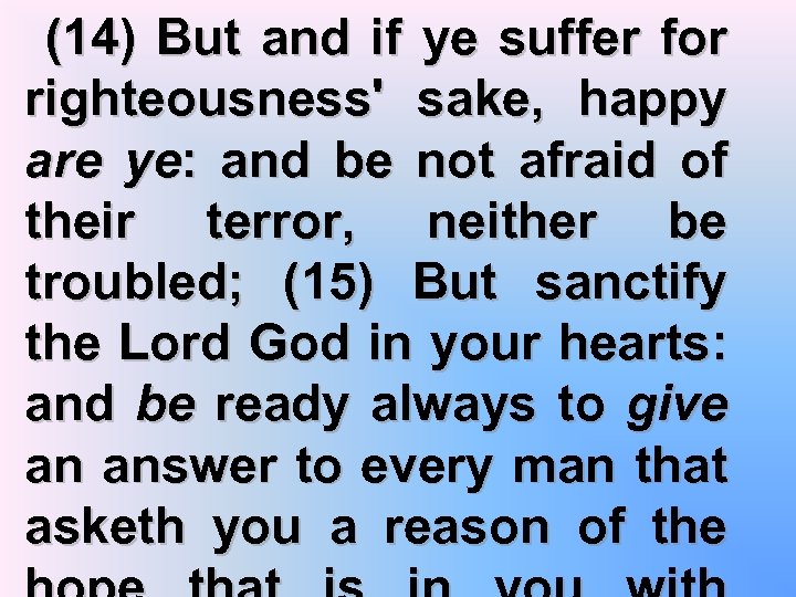 (14) But and if ye suffer for righteousness' sake, happy are ye: and be