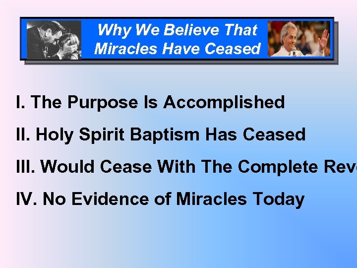 Why We Believe That Miracles Have Ceased I. The Purpose Is Accomplished II. Holy