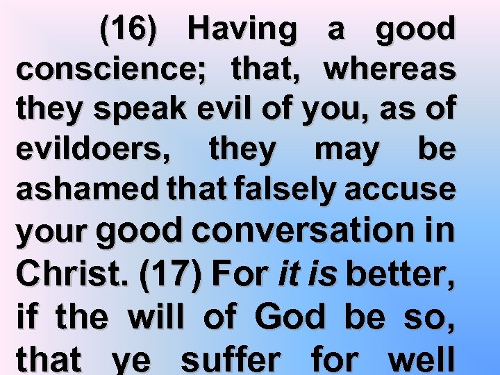 (16) Having a good conscience; that, whereas they speak evil of you, as of