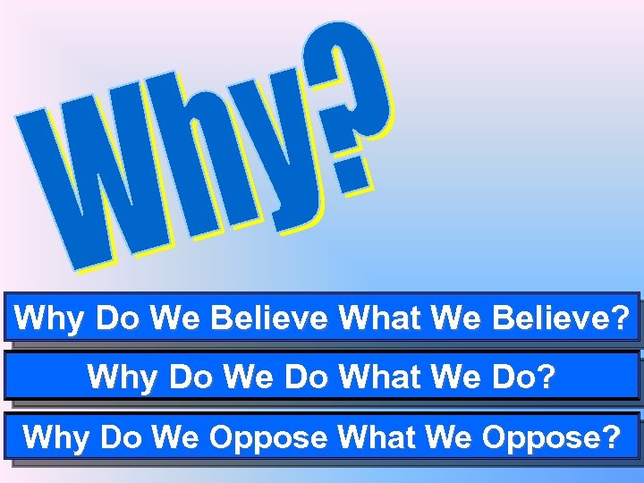 Why Do We Believe What We Believe? Why Do We Do What We Do?
