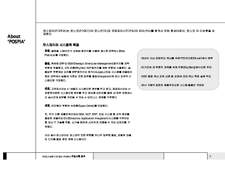 About ‘POSPIA’ 포스피아(POSPIA)는 포스코(POSCO)의 포스(POS)와 유토피아(UTOPIA)의 피아(PIA)를 합쳐서 만든 합성어로서, 포스코 의 이상향을 상