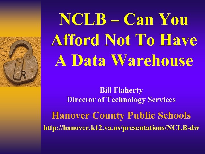 NCLB – Can You Afford Not To Have A Data Warehouse Bill Flaherty Director