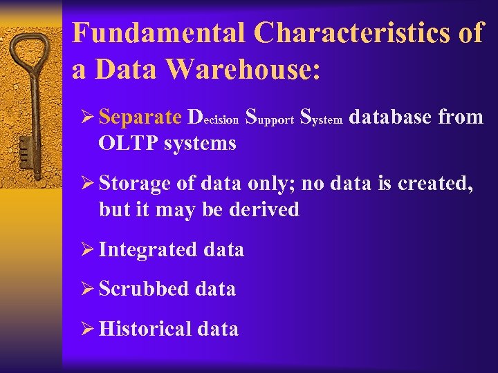 Fundamental Characteristics of a Data Warehouse: Ø Separate Decision Support System database from OLTP