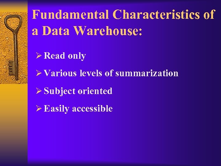 Fundamental Characteristics of a Data Warehouse: Ø Read only Ø Various levels of summarization