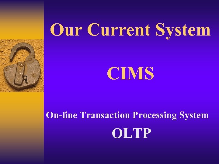 Our Current System CIMS On-line Transaction Processing System OLTP 