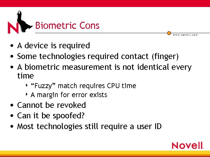 Biometric Cons • A device is required • Some technologies required contact (finger) •