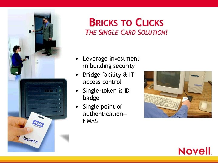 BRICKS TO CLICKS THE SINGLE CARD SOLUTION! • Leverage investment in building security •