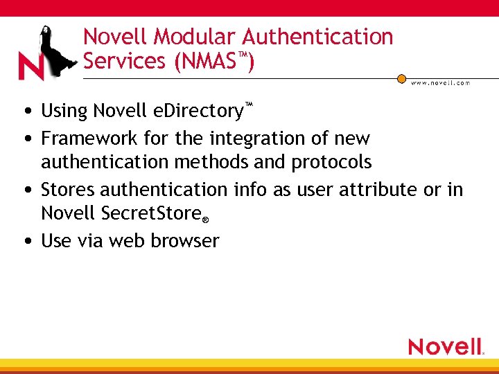 Novell Modular Authentication Services (NMAS™) • Using Novell e. Directory™ • Framework for the