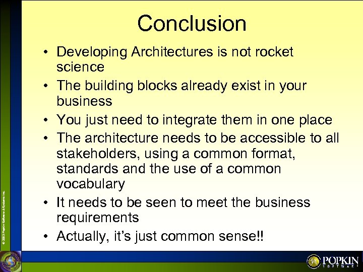 © 2003 Popkin Software & Systems Inc. Conclusion • Developing Architectures is not rocket