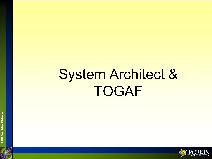 © 2003 Popkin Software & Systems Inc. System Architect & TOGAF 