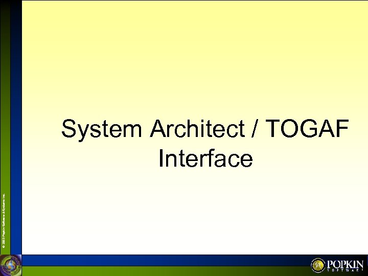 © 2003 Popkin Software & Systems Inc. System Architect / TOGAF Interface 