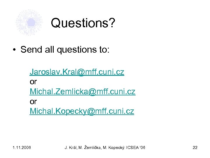 Questions? • Send all questions to: Jaroslav. Kral@mff. cuni. cz or Michal. Zemlicka@mff. cuni.
