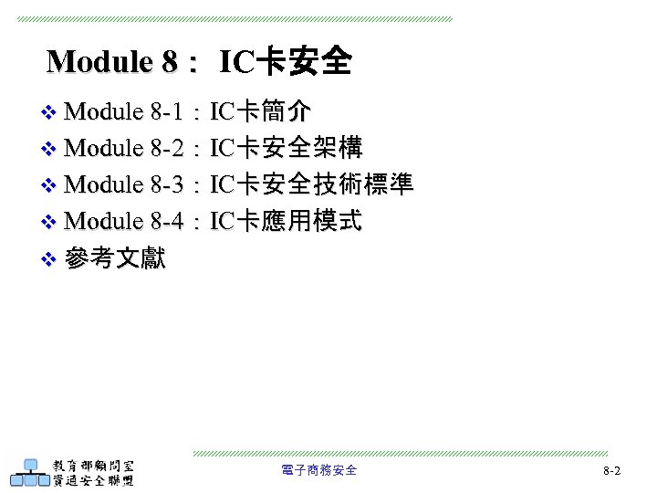 Module 8： IC卡安全 v Module 8 -1：IC卡簡介 v Module 8 -2：IC卡安全架構 v Module 8