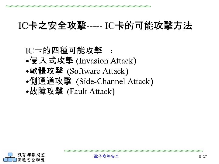 IC卡之安全攻擊----- IC卡的可能攻擊方法 IC卡的四種可能攻擊 ： • 侵 入 式攻擊 (Invasion Attack) • 軟體攻擊 (Software Attack)