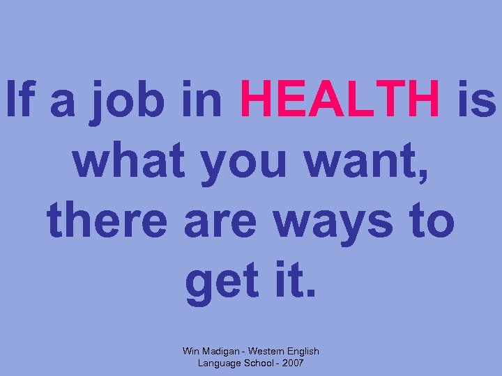 If a job in HEALTH is what you want, there are ways to get