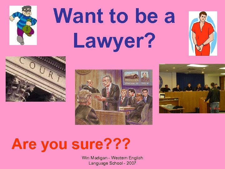 Want to be a Lawyer? Are you sure? ? ? Win Madigan - Western