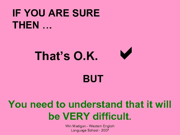 IF YOU ARE SURE THEN … That’s O. K. BUT You need to understand