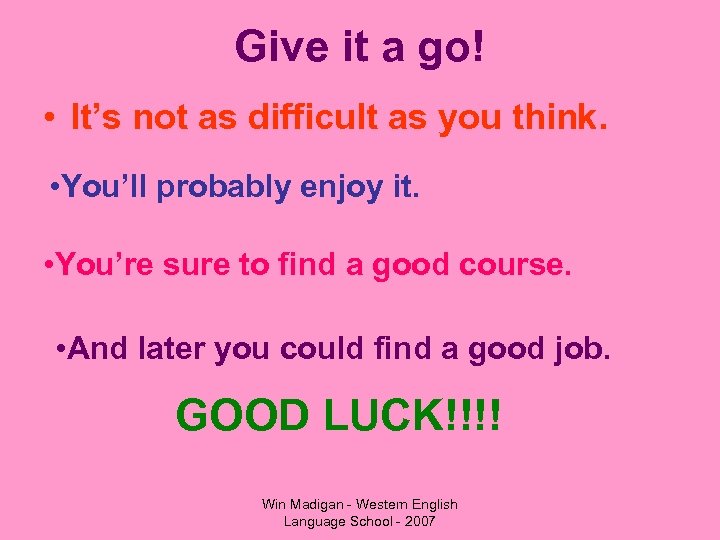 Give it a go! • It’s not as difficult as you think. • You’ll