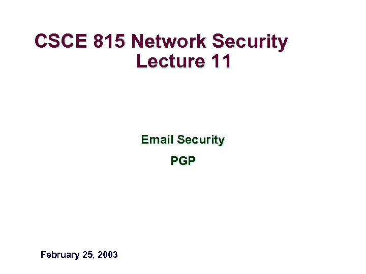 CSCE 815 Network Security Lecture 11 Email Security PGP February 25, 2003 