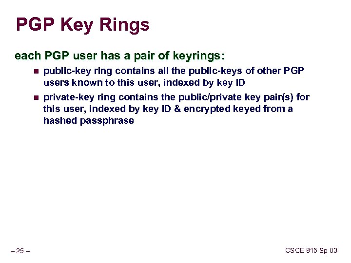 PGP Key Rings each PGP user has a pair of keyrings: n n –