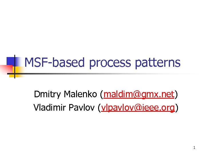 MSF-based process patterns Dmitry Malenko (maldim@gmx. net) Vladimir Pavlov (vlpavlov@ieee. org) 1 