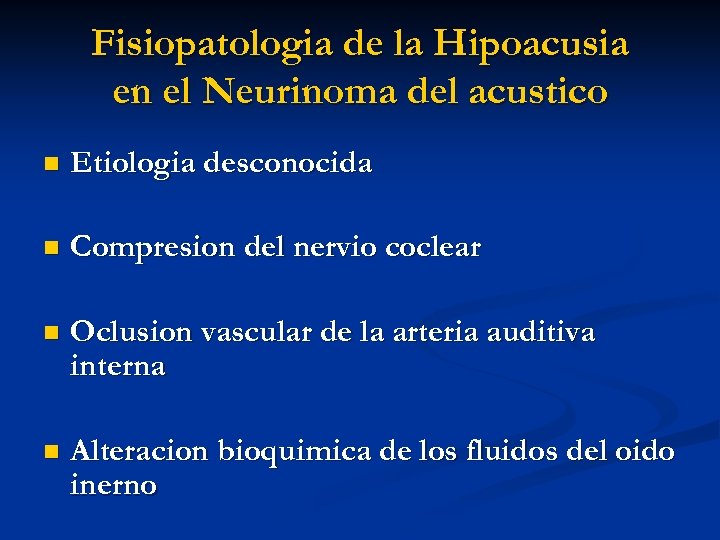 Fisiopatologia de la Hipoacusia en el Neurinoma del acustico n Etiologia desconocida n Compresion