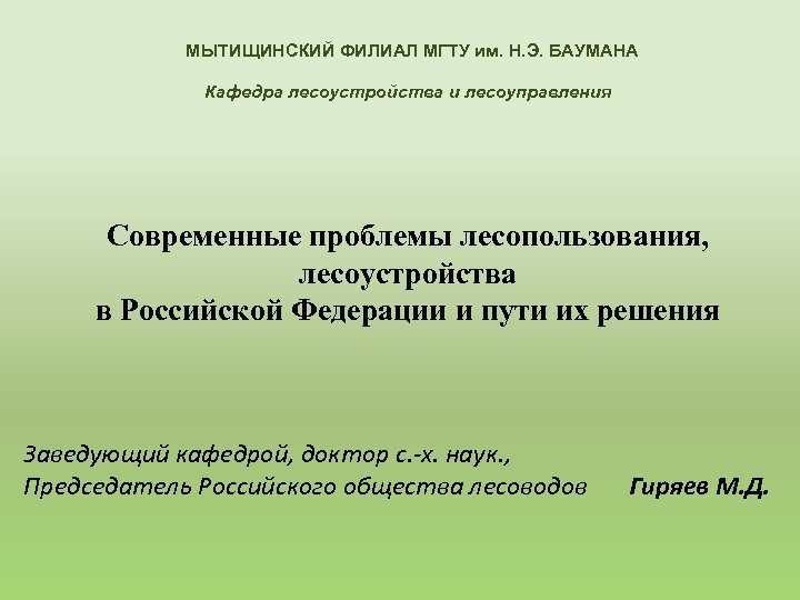 МЫТИЩИНСКИЙ ФИЛИАЛ МГТУ им. Н. Э. БАУМАНА Кафедра лесоустройства и лесоуправления Современные проблемы лесопользования,
