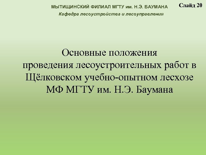 МЫТИЩИНСКИЙ ФИЛИАЛ МГТУ им. Н. Э. БАУМАНА Слайд 20 Кафедра лесоустройства и лесоуправления Основные