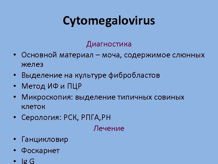 Сytomegalovirus • • Диагностика Основной материал – моча, содержимое слюнных желез Выделение на культуре