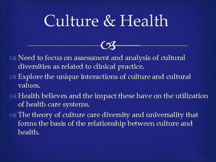 Culture & Health Need to focus on assessment and analysis of cultural diversities as