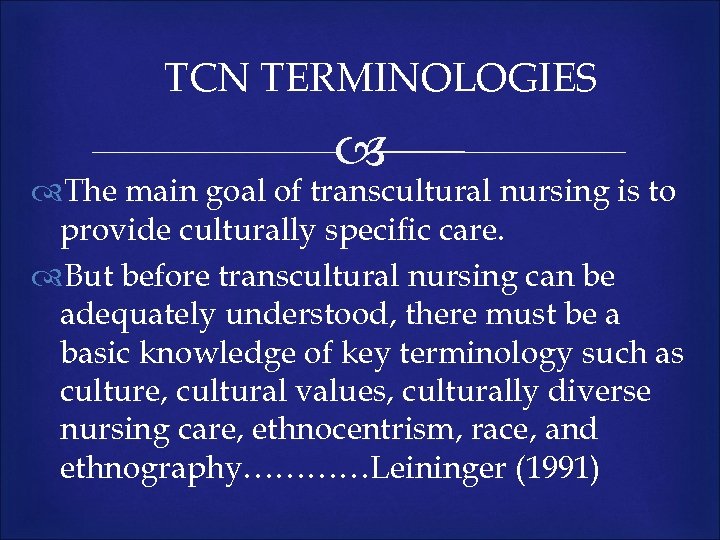 TCN TERMINOLOGIES The main goal of transcultural nursing is to provide culturally specific care.