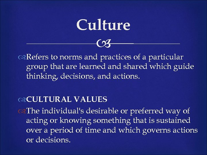 Culture Refers to norms and practices of a particular group that are learned and