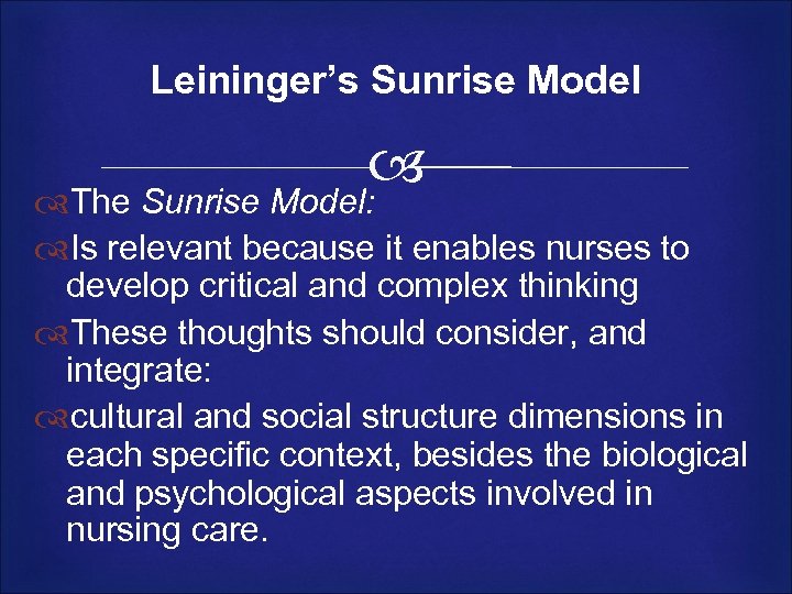 Leininger’s Sunrise Model The Sunrise Model: Is relevant because it enables nurses to develop