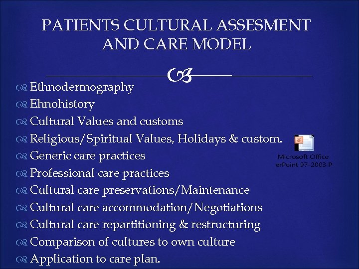 PATIENTS CULTURAL ASSESMENT AND CARE MODEL Ethnodermography Ehnohistory Cultural Values and customs Religious/Spiritual Values,