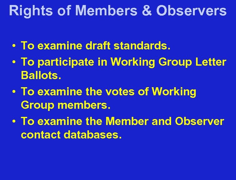 Rights of Members & Observers • To examine draft standards. • To participate in