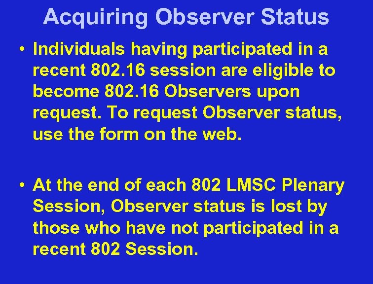 Acquiring Observer Status • Individuals having participated in a recent 802. 16 session are