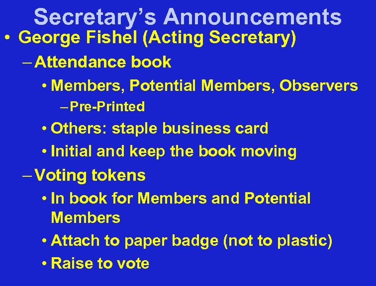 Secretary’s Announcements • George Fishel (Acting Secretary) – Attendance book • Members, Potential Members,