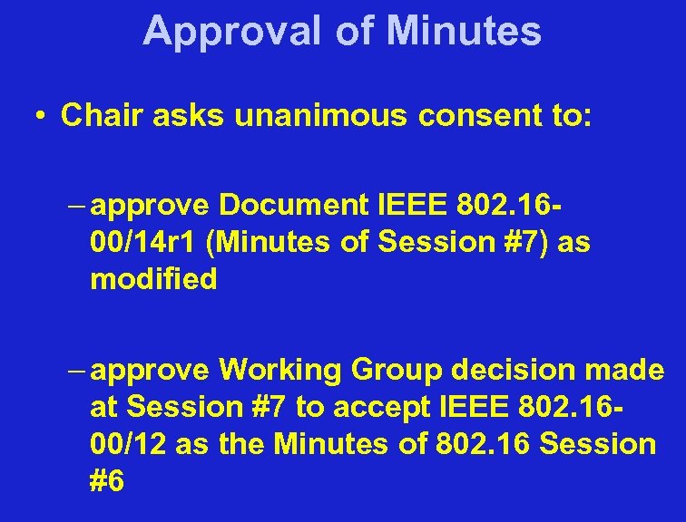 Approval of Minutes • Chair asks unanimous consent to: – approve Document IEEE 802.