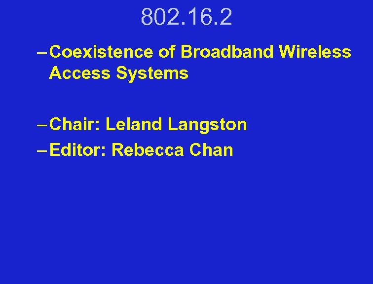 802. 16. 2 – Coexistence of Broadband Wireless Access Systems – Chair: Leland Langston
