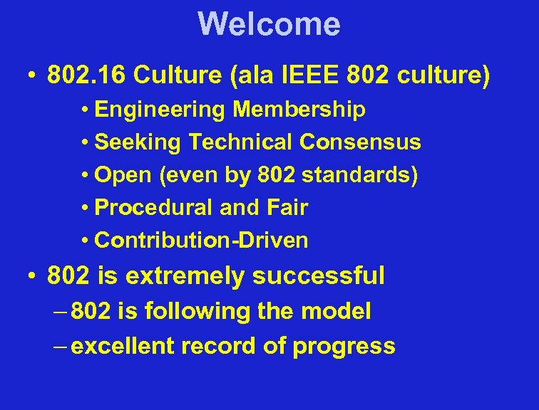 Welcome • 802. 16 Culture (ala IEEE 802 culture) • Engineering Membership • Seeking