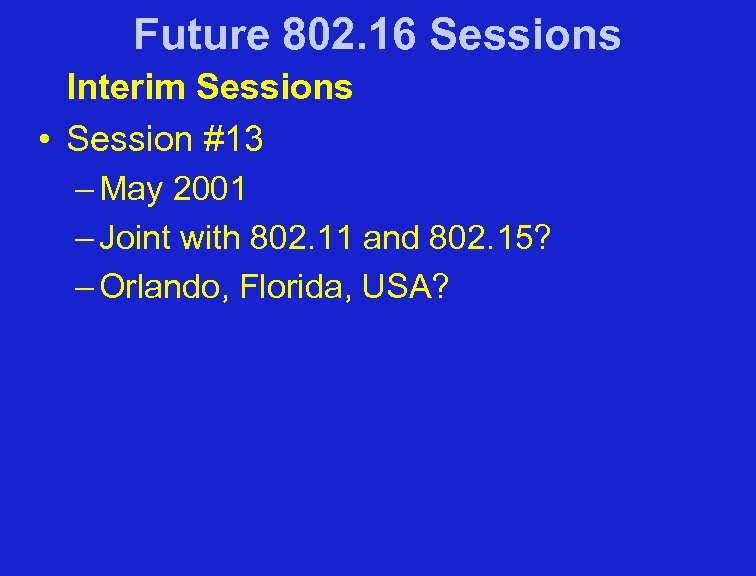 Future 802. 16 Sessions Interim Sessions • Session #13 – May 2001 – Joint