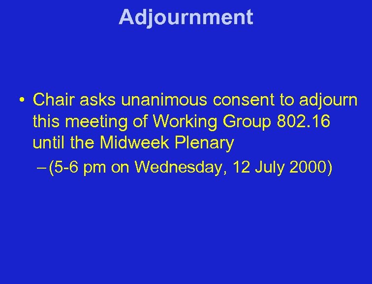 Adjournment • Chair asks unanimous consent to adjourn this meeting of Working Group 802.