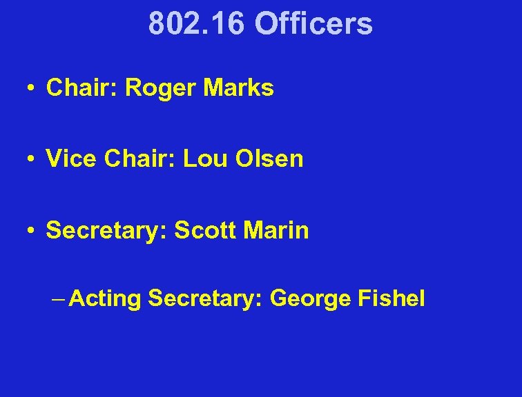 802. 16 Officers • Chair: Roger Marks • Vice Chair: Lou Olsen • Secretary: