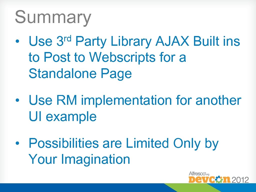 Summary • Use Party Library AJAX Built ins to Post to Webscripts for a