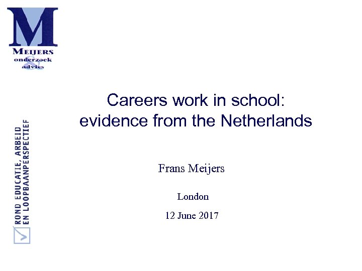 Careers work in school: evidence from the Netherlands Frans Meijers London 12 June 2017