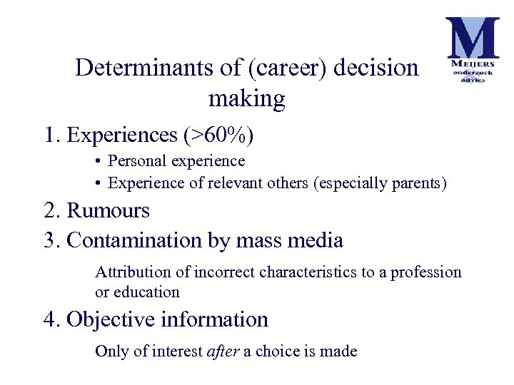 Determinants of (career) decision making 1. Experiences (>60%) • Personal experience • Experience of