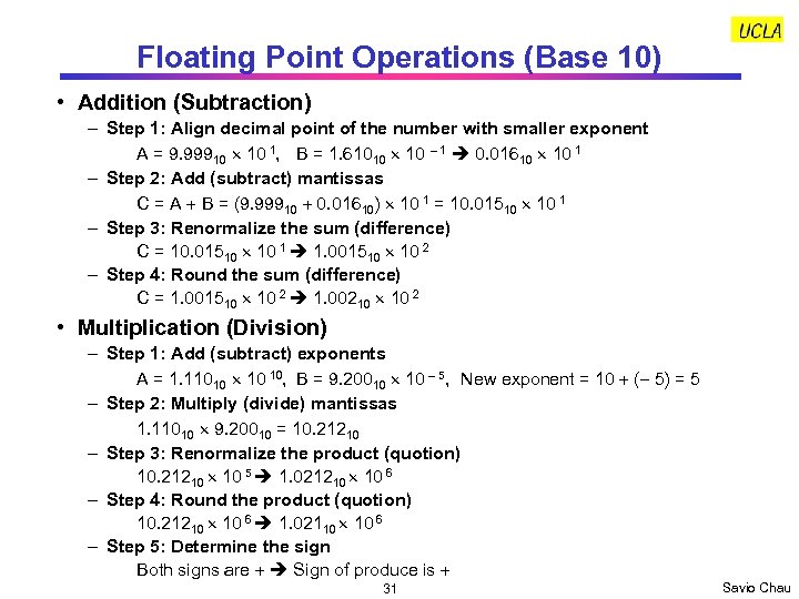 Floating Point Operations (Base 10) • Addition (Subtraction) – Step 1: Align decimal point