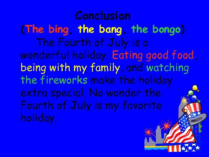 Conclusion (The bing, the bang, the bongo) The Fourth of July is a wonderful